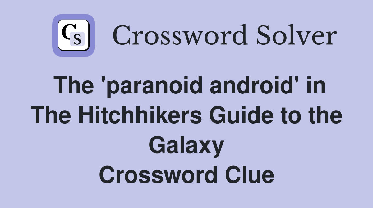 The 'paranoid android' in The Hitchhikers Guide to the Galaxy Crossword Clue