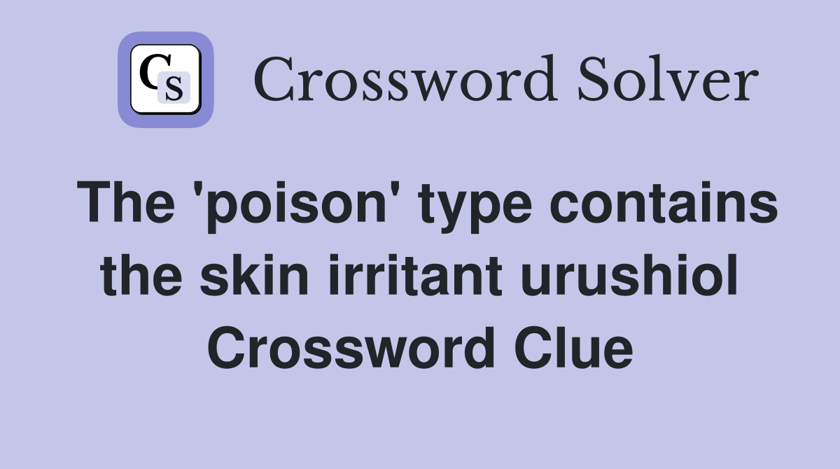 The 'poison' type contains the skin irritant urushiol Crossword Clue