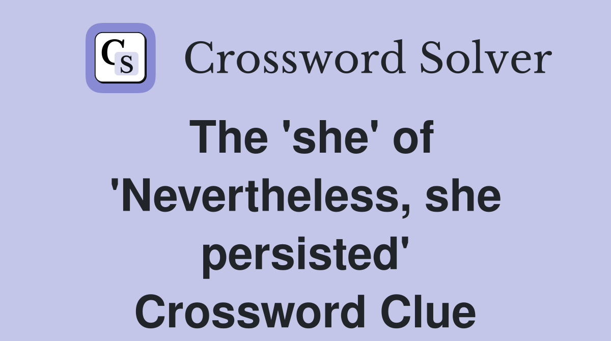 The 'she' of 'Nevertheless, she persisted' Crossword Clue