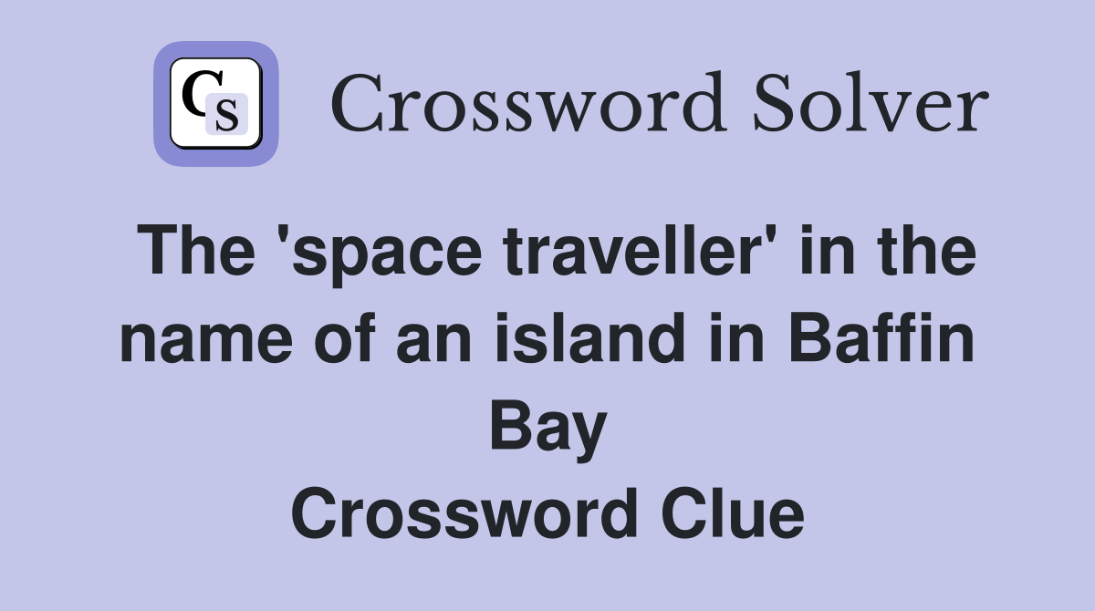 The 'space traveller' in the name of an island in Baffin Bay Crossword Clue