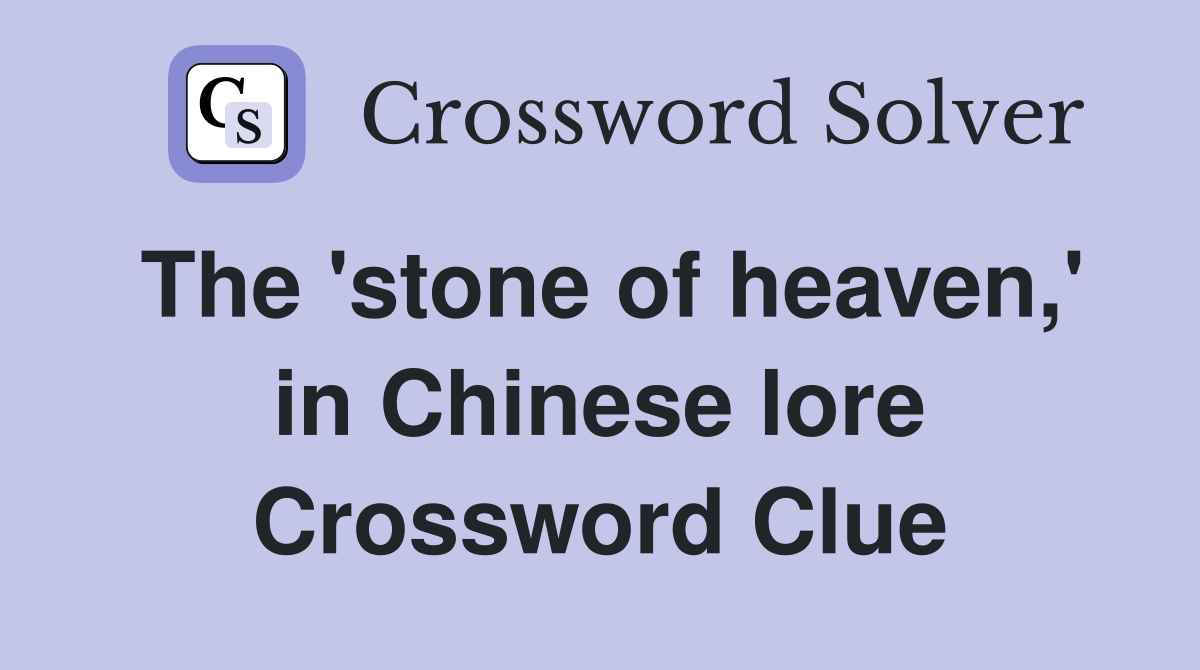 The 'stone of heaven,' in Chinese lore Crossword Clue