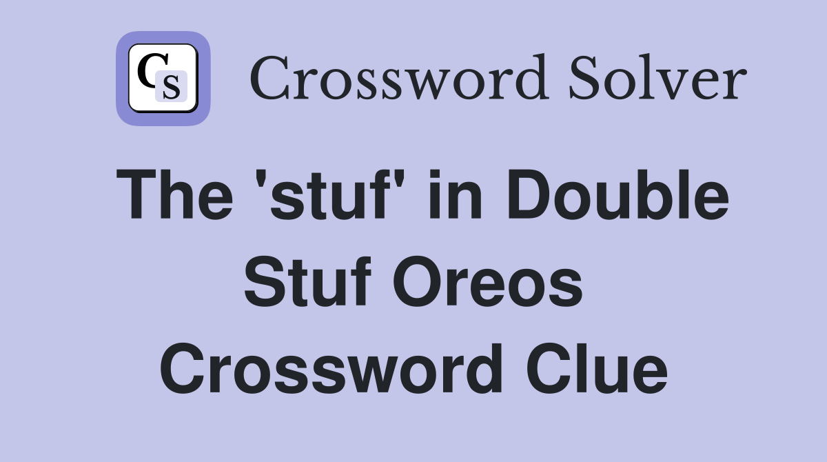 The 'stuf' in Double Stuf Oreos Crossword Clue