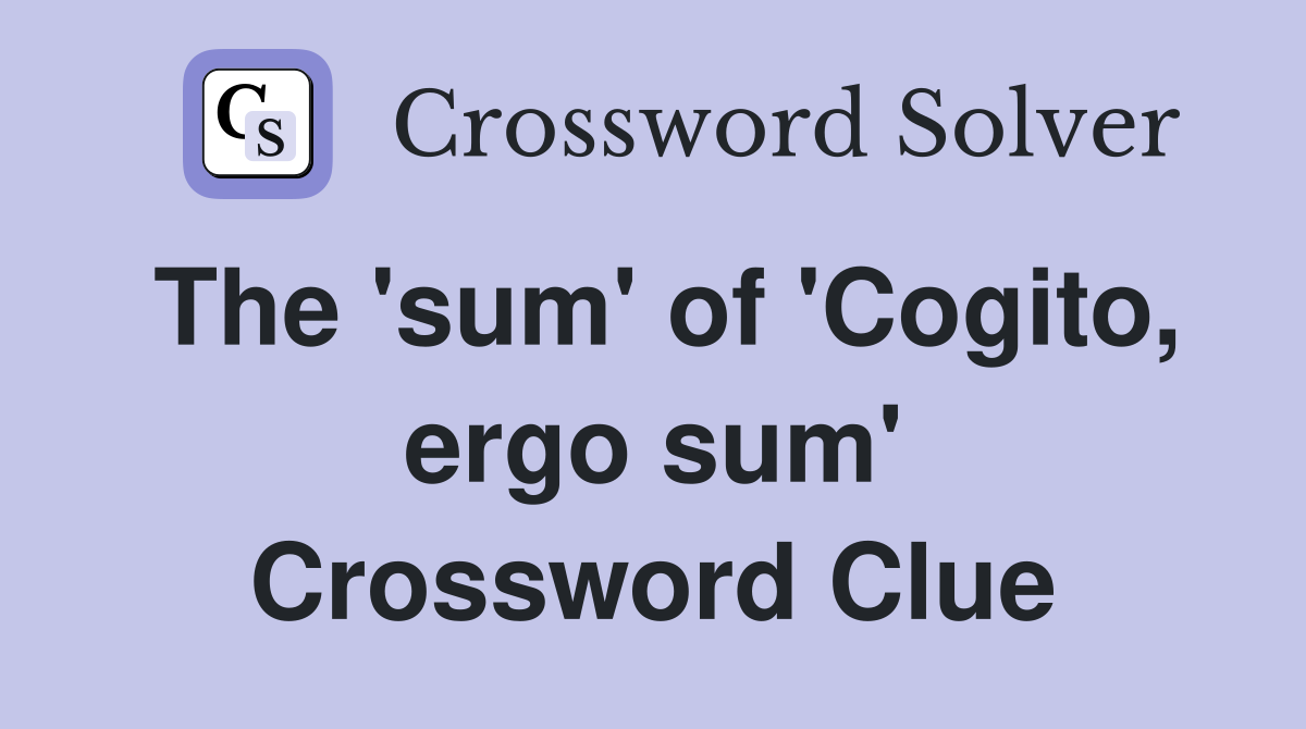 The 'sum' of 'Cogito, ergo sum' Crossword Clue