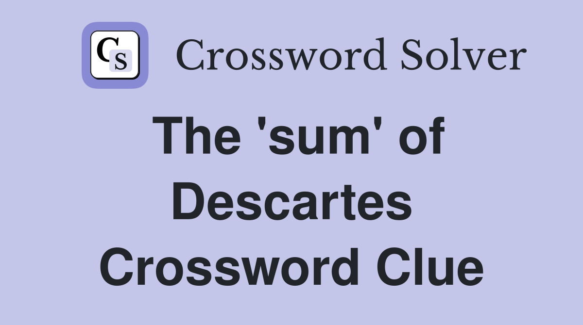 The 'sum' of Descartes Crossword Clue