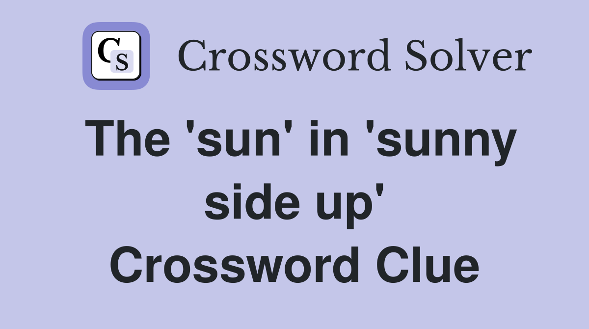 The 'sun' in 'sunny side up' Crossword Clue