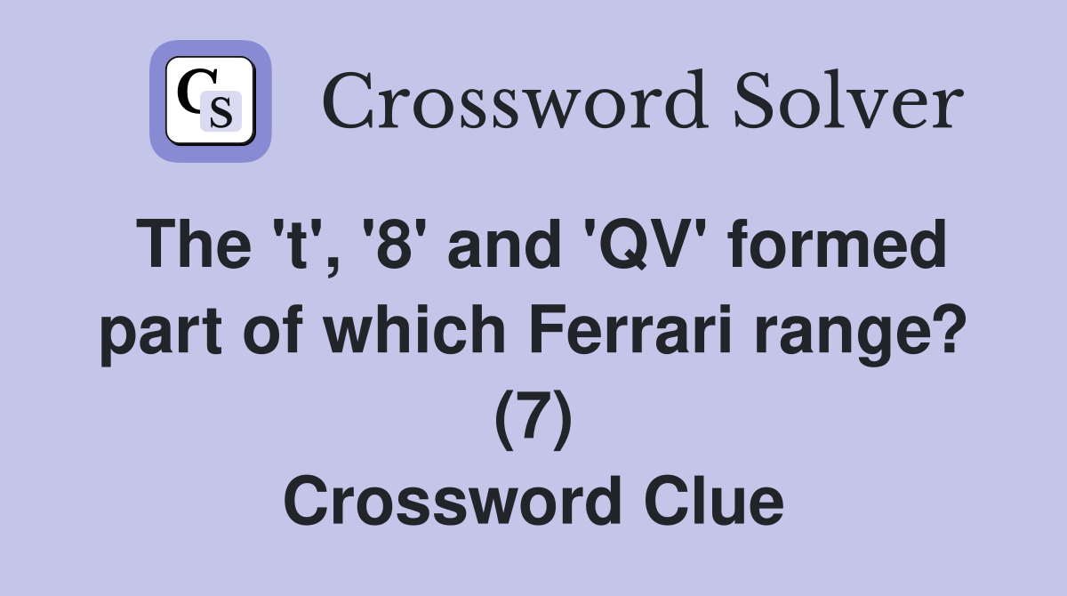 The 't', '8' and 'QV' formed part of which Ferrari range? (7) Crossword Clue