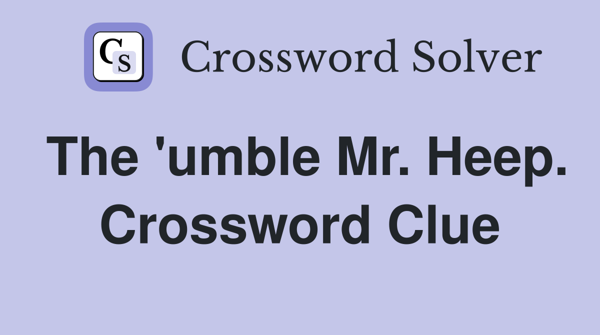 The 'umble Mr. Heep. Crossword Clue
