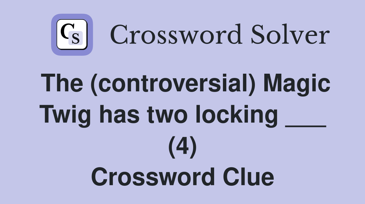 The (controversial) Magic Twig has two locking ___ (4) Crossword Clue
