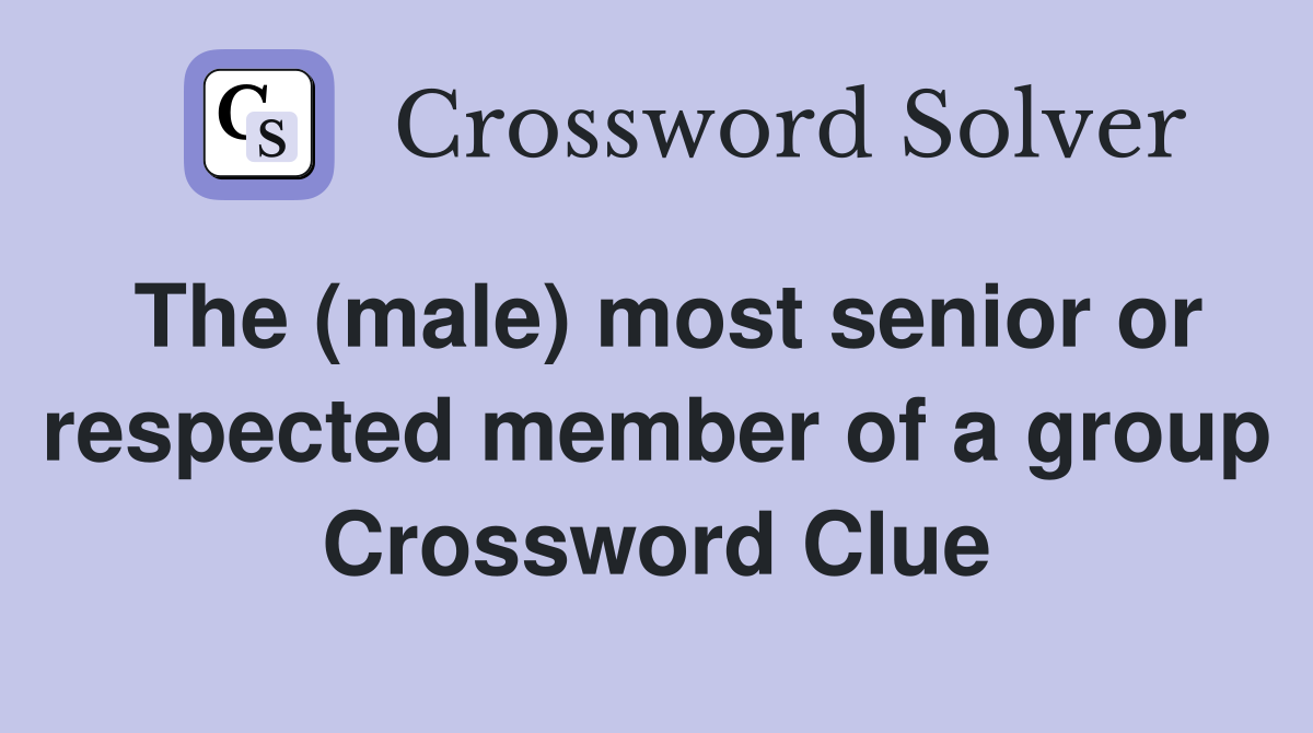 The (male) most senior or respected member of a group Crossword Clue