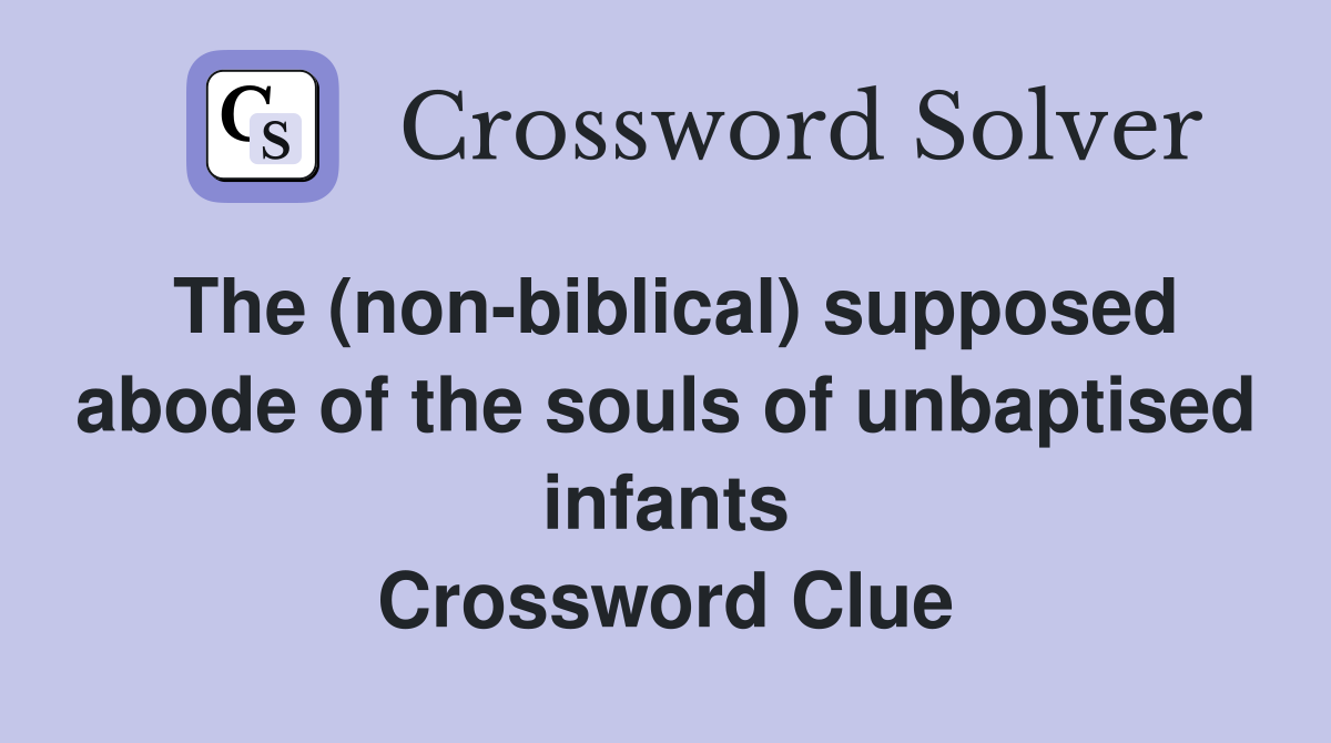 The (non-biblical) supposed abode of the souls of unbaptised infants Crossword Clue