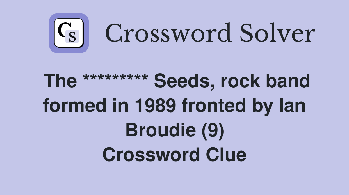 The ********* Seeds, rock band formed in 1989 fronted by Ian Broudie (9) Crossword Clue