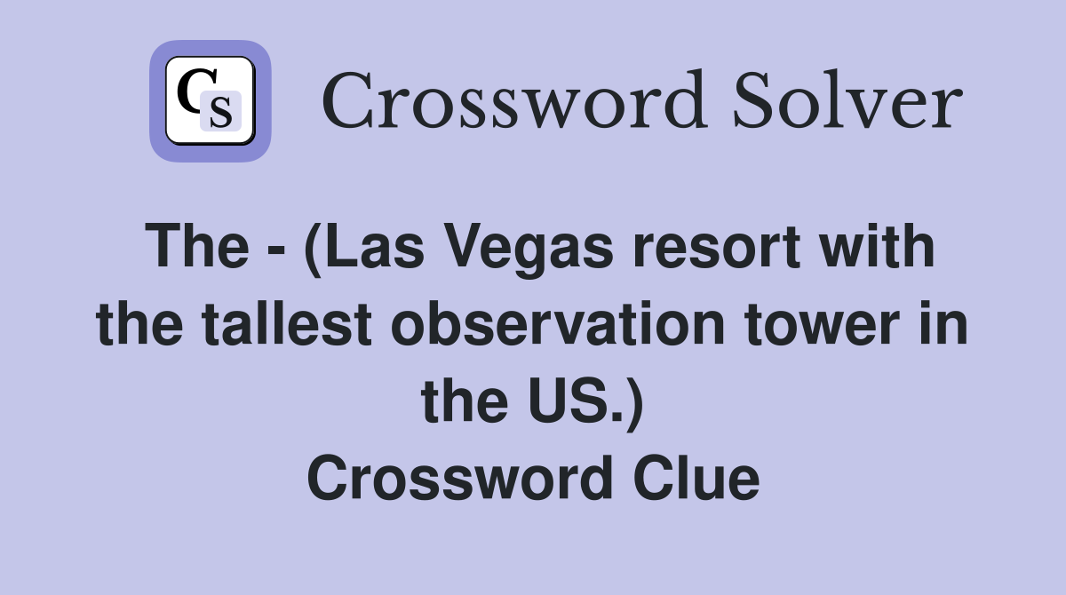 The - (Las Vegas resort with the tallest observation tower in the US.) Crossword Clue