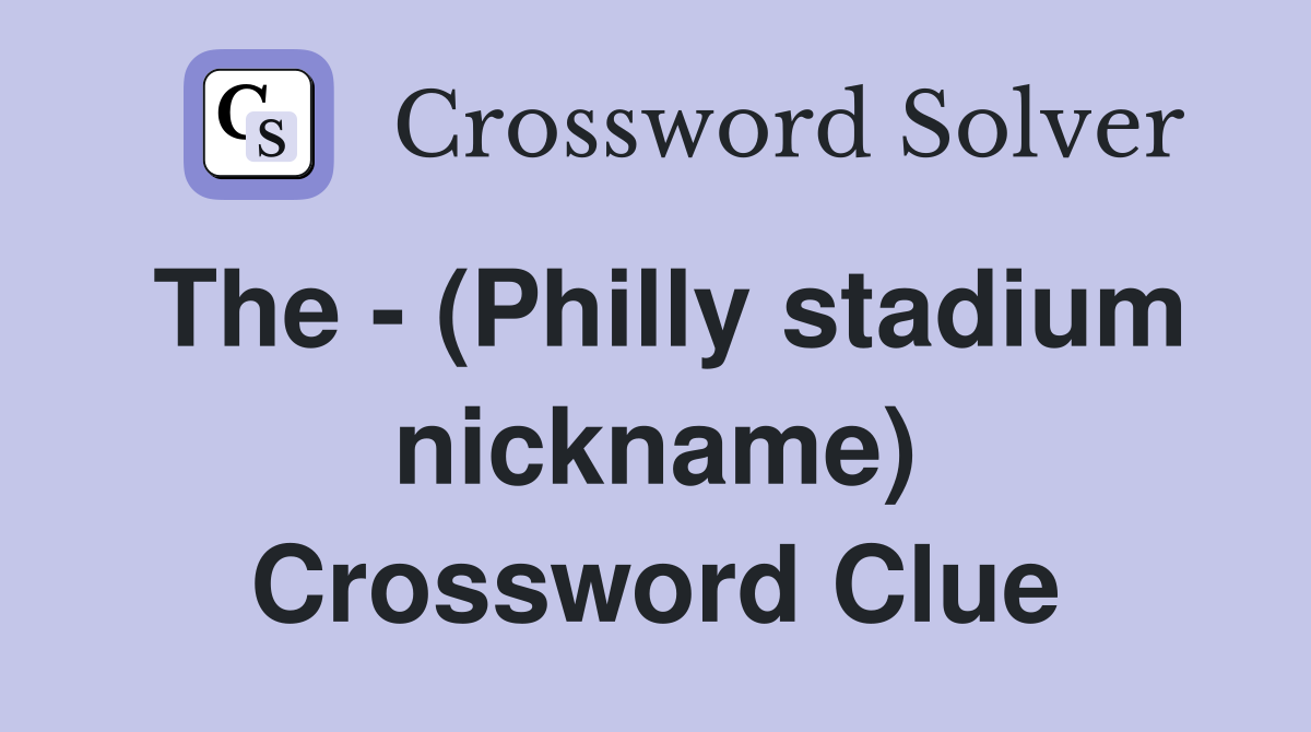 The - (Philly stadium nickname) Crossword Clue