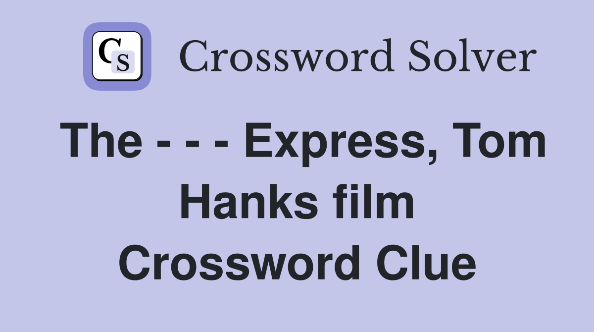 The - - - Express, Tom Hanks film Crossword Clue