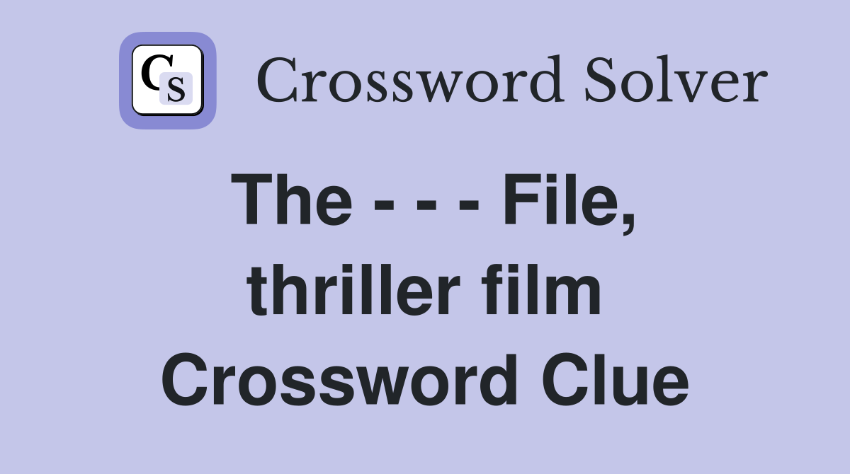 The - - - File, thriller film Crossword Clue