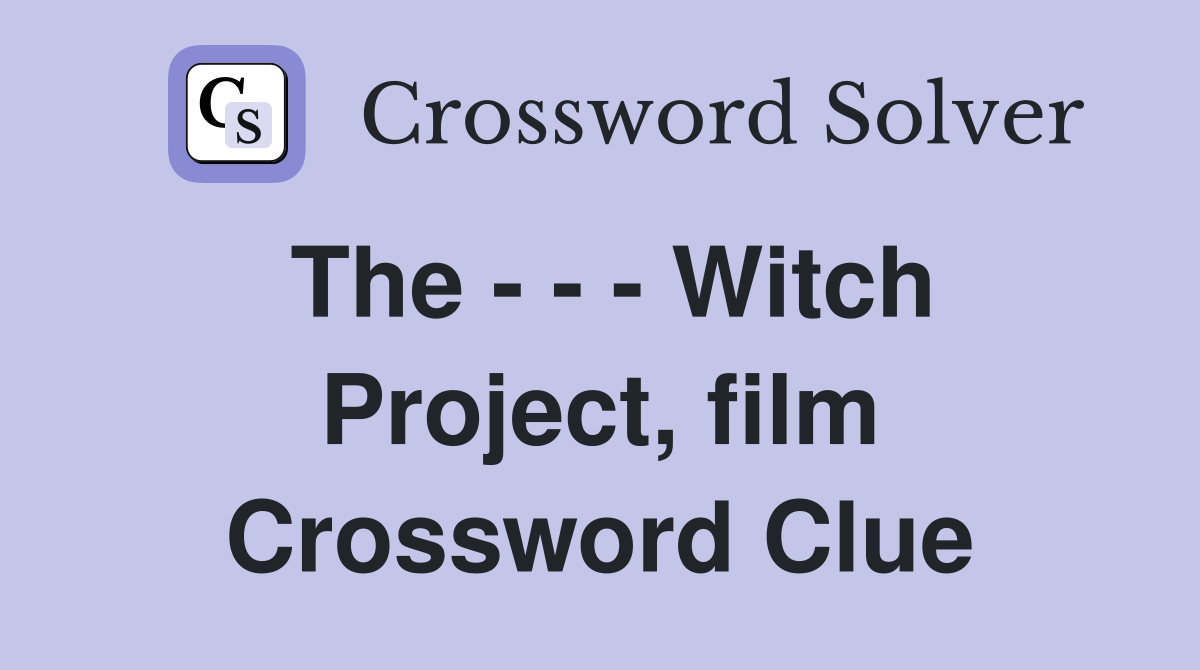 The - - - Witch Project, film Crossword Clue