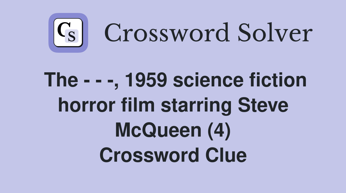 The - - -, 1959 science fiction horror film starring Steve McQueen (4) Crossword Clue