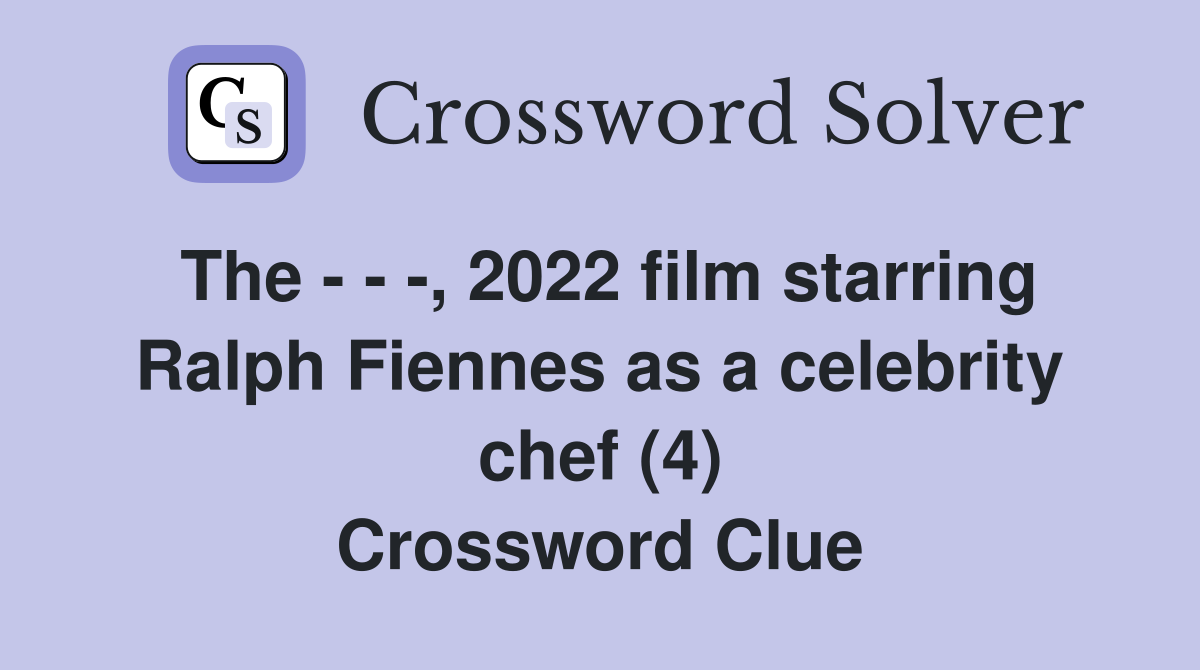 The - - -, 2022 film starring Ralph Fiennes as a celebrity chef (4) Crossword Clue