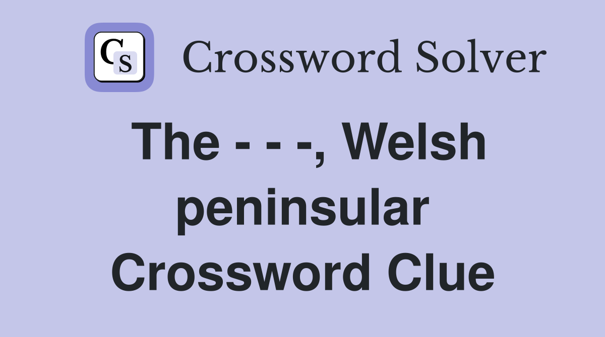 The - - -, Welsh peninsular Crossword Clue