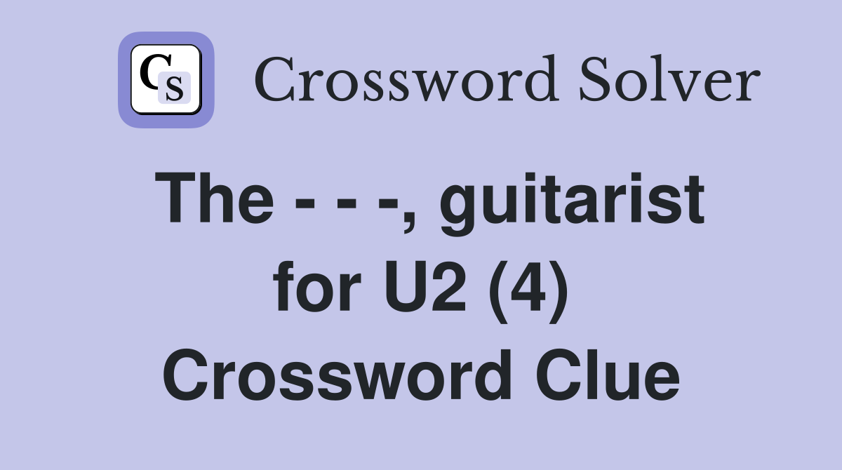 The - - -, guitarist for U2 (4) Crossword Clue