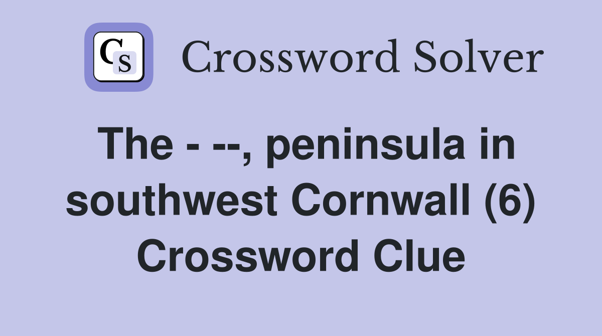 The - --, peninsula in southwest Cornwall (6) Crossword Clue