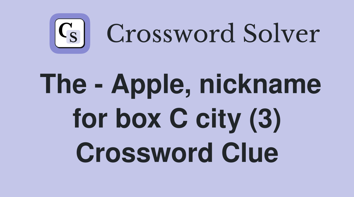 The - Apple, nickname for box C city (3) Crossword Clue