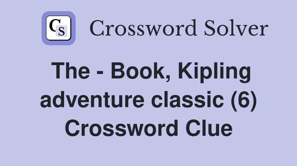 The - Book, Kipling adventure classic (6) Crossword Clue