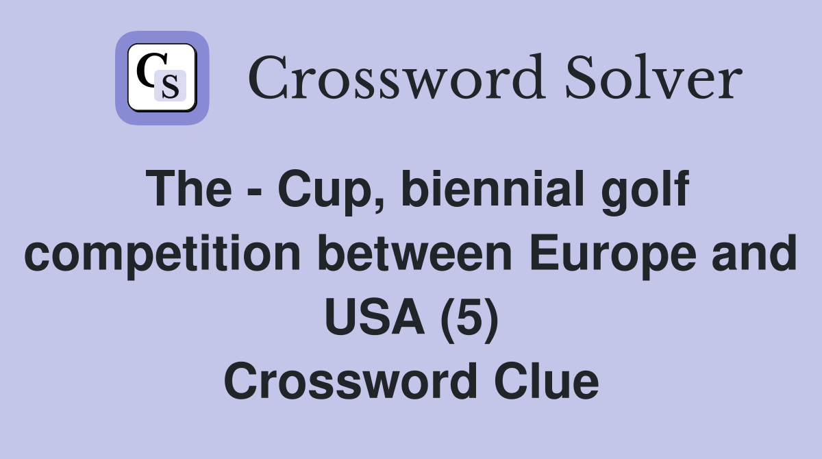 The - Cup, biennial golf competition between Europe and USA (5) Crossword Clue