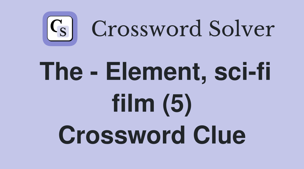 The - Element, sci-fi film (5) Crossword Clue
