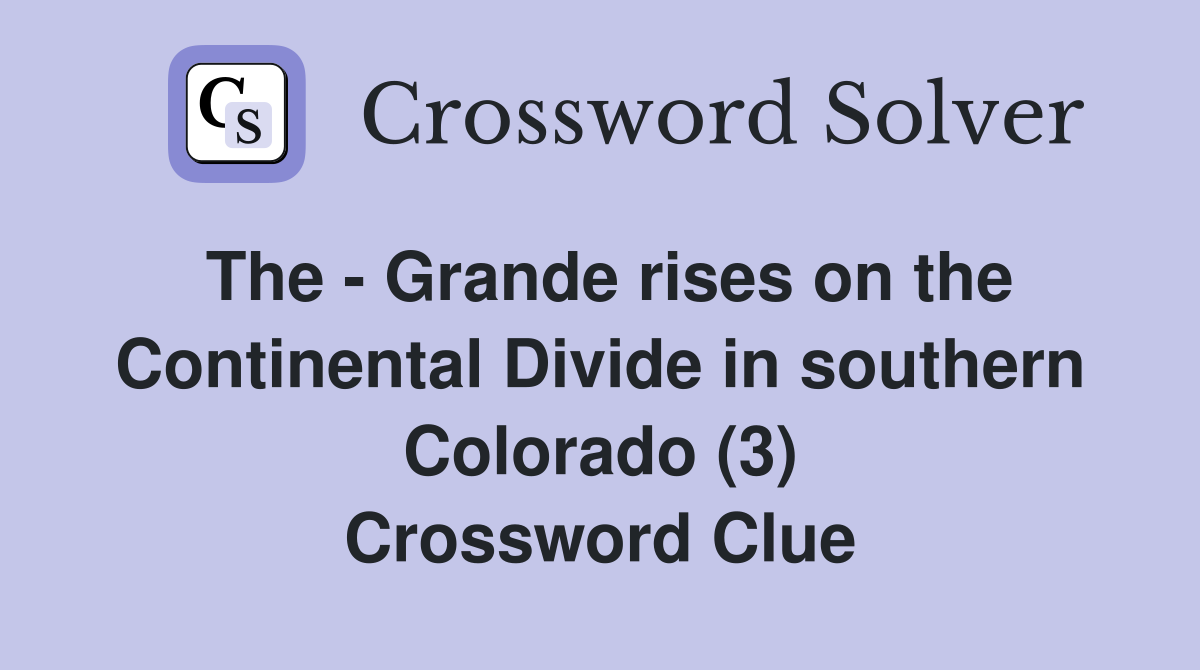 The - Grande rises on the Continental Divide in southern Colorado (3) Crossword Clue