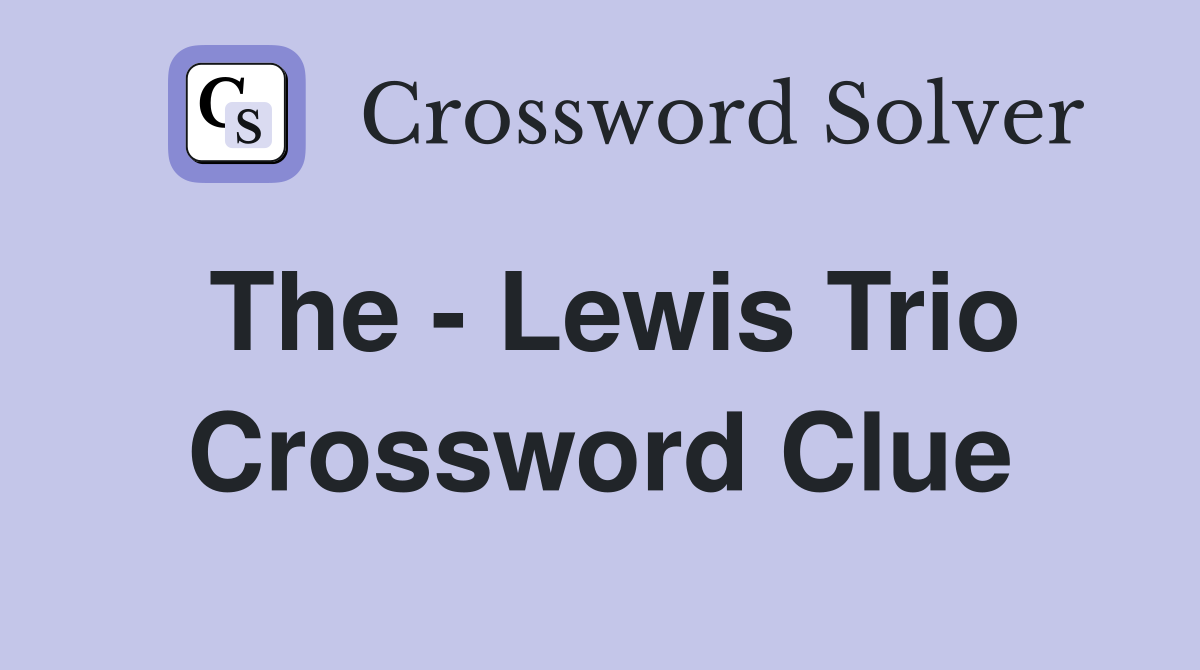 The - Lewis Trio Crossword Clue