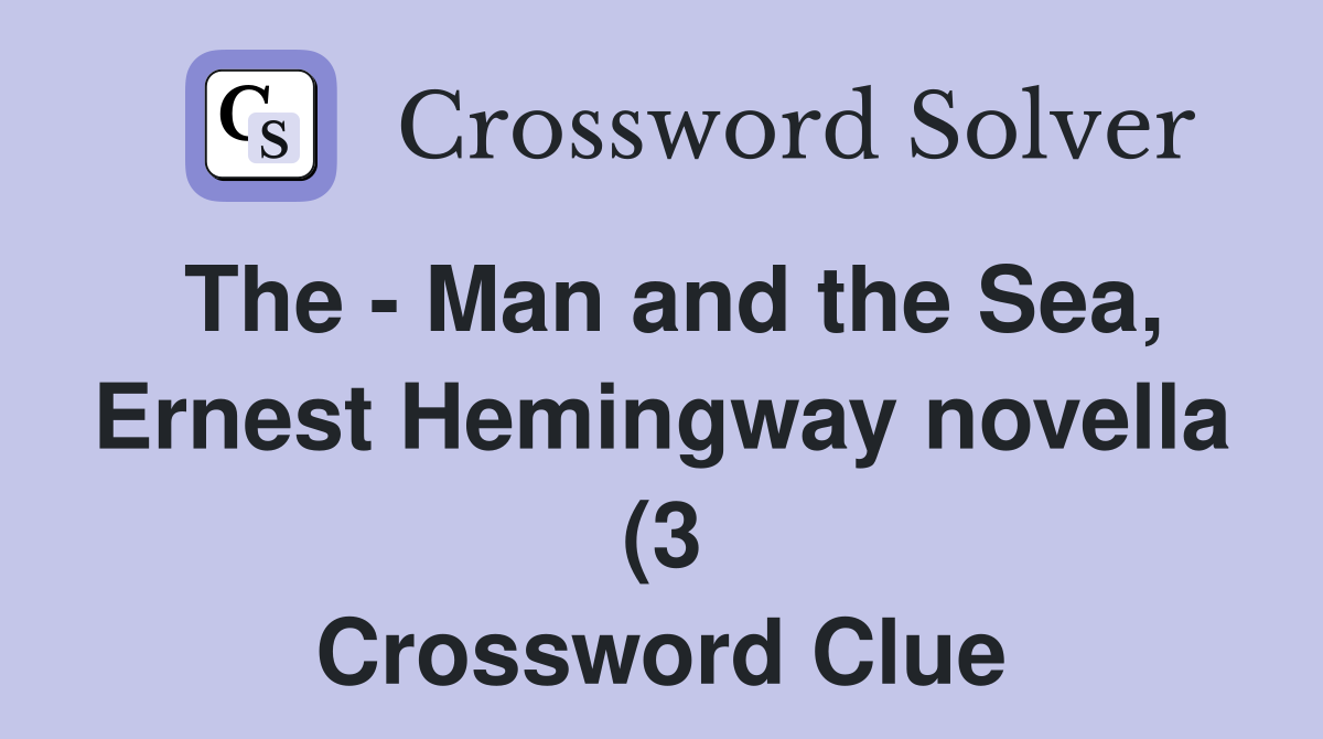 The Man and the Sea Ernest Hemingway novella (3) Crossword Clue The Man and the Sea Ernest Hemingway novella (3) Crossword Clue