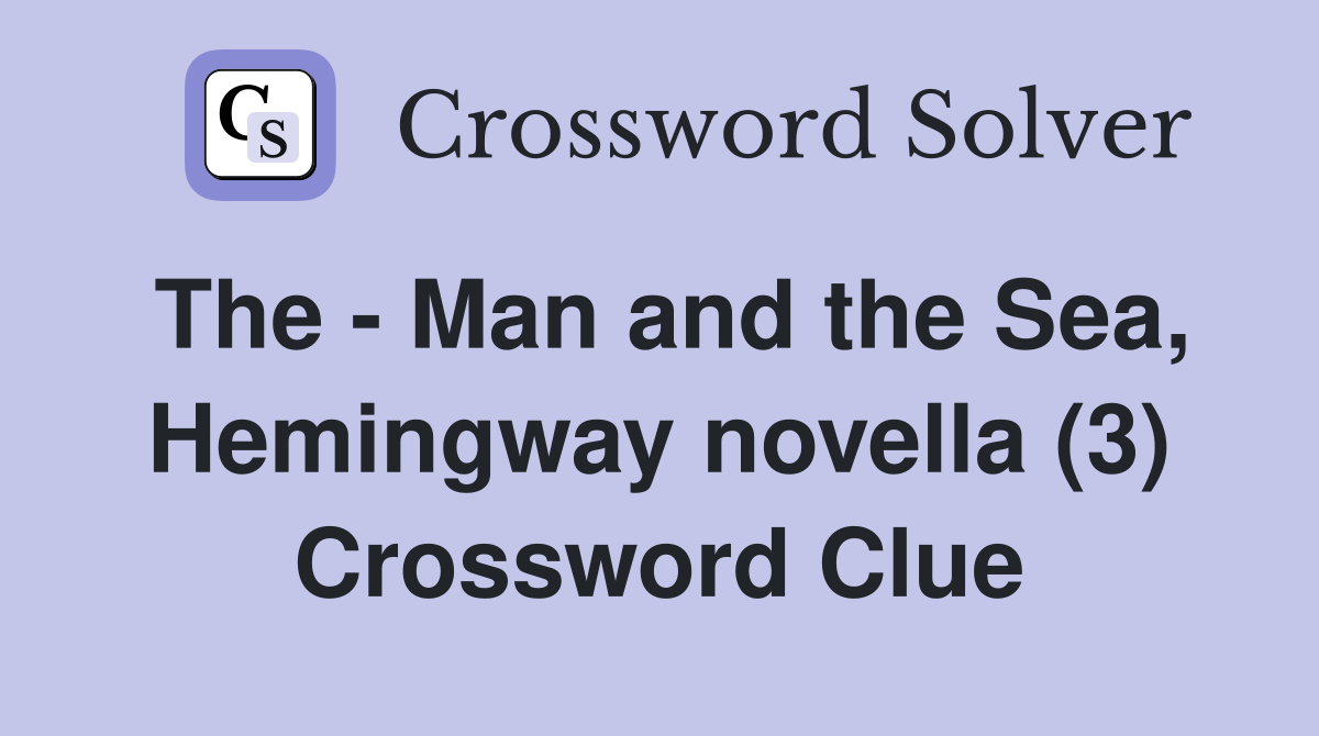 The - Man and the Sea, Hemingway novella (3) Crossword Clue
