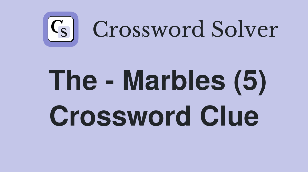 The - Marbles (5) Crossword Clue