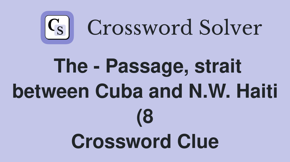 The Passage strait between Cuba and N W Haiti (8) Crossword Clue The Passage strait between Cuba and N W Haiti (8) Crossword Clue