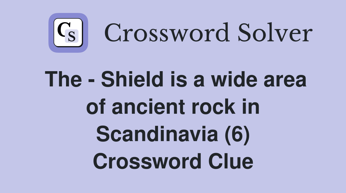 The - Shield is a wide area of ancient rock in Scandinavia (6) Crossword Clue