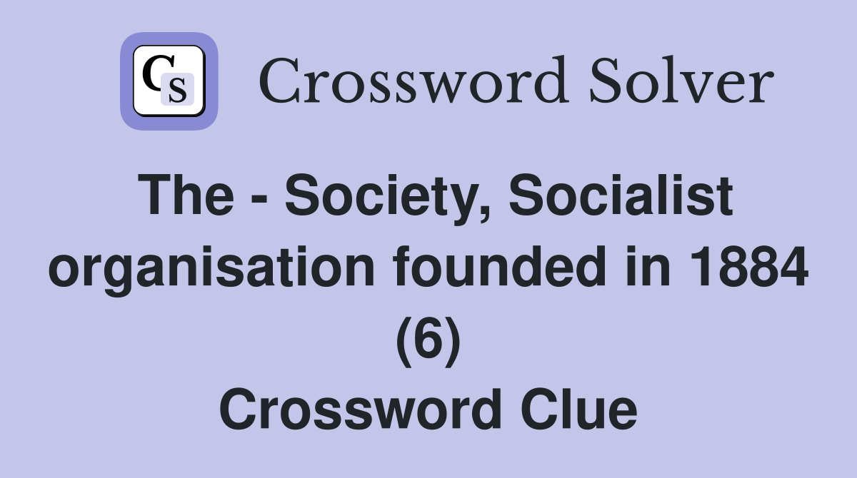 The - Society, Socialist organisation founded in 1884 (6) Crossword Clue