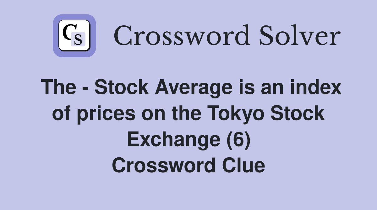 The - Stock Average is an index of prices on the Tokyo Stock Exchange (6) Crossword Clue