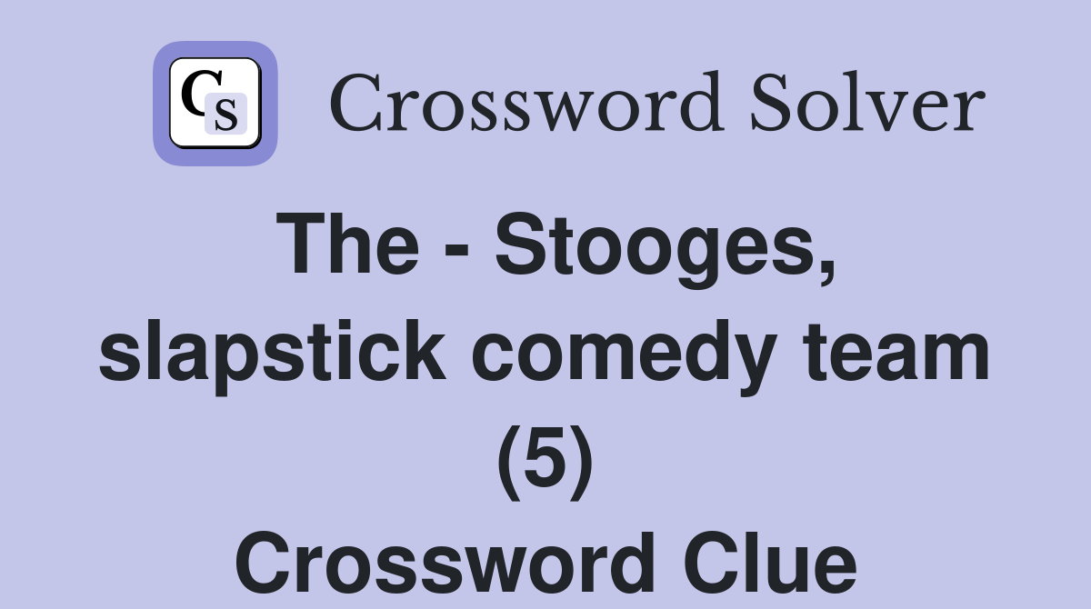 The - Stooges, slapstick comedy team (5) Crossword Clue