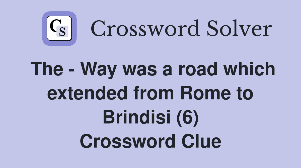The - Way was a road which extended from Rome to Brindisi (6) Crossword Clue