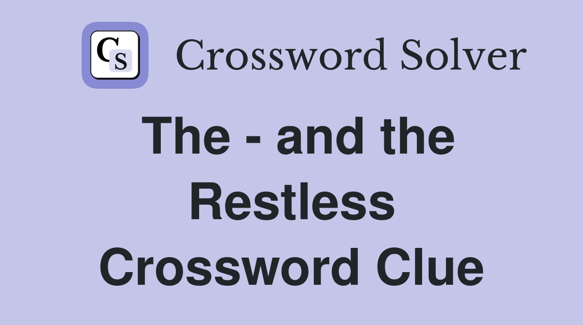 The - and the Restless Crossword Clue