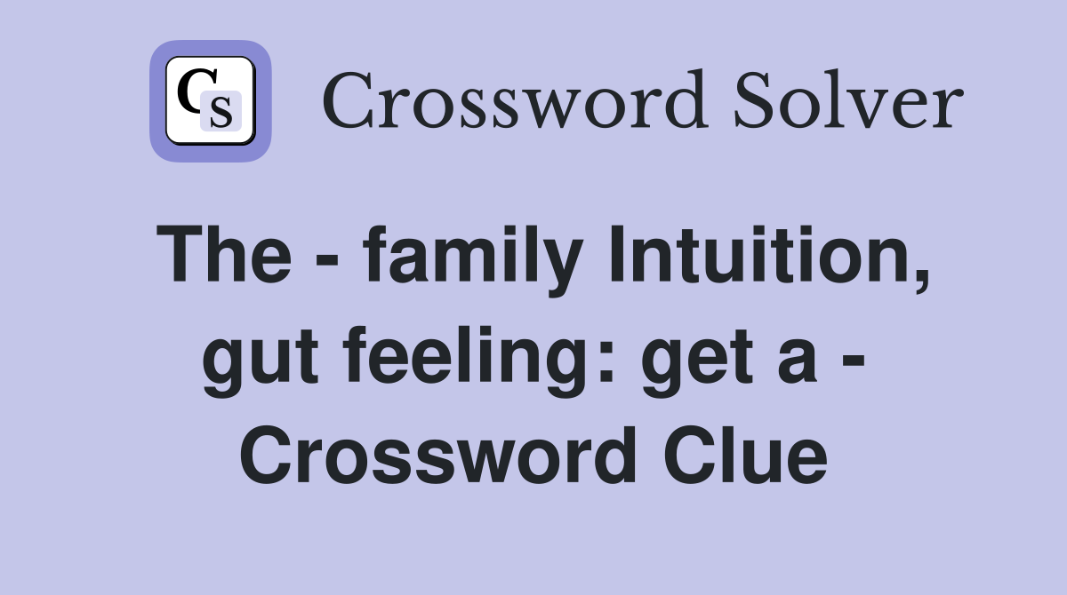 The - family Intuition, gut feeling: get a - Crossword Clue