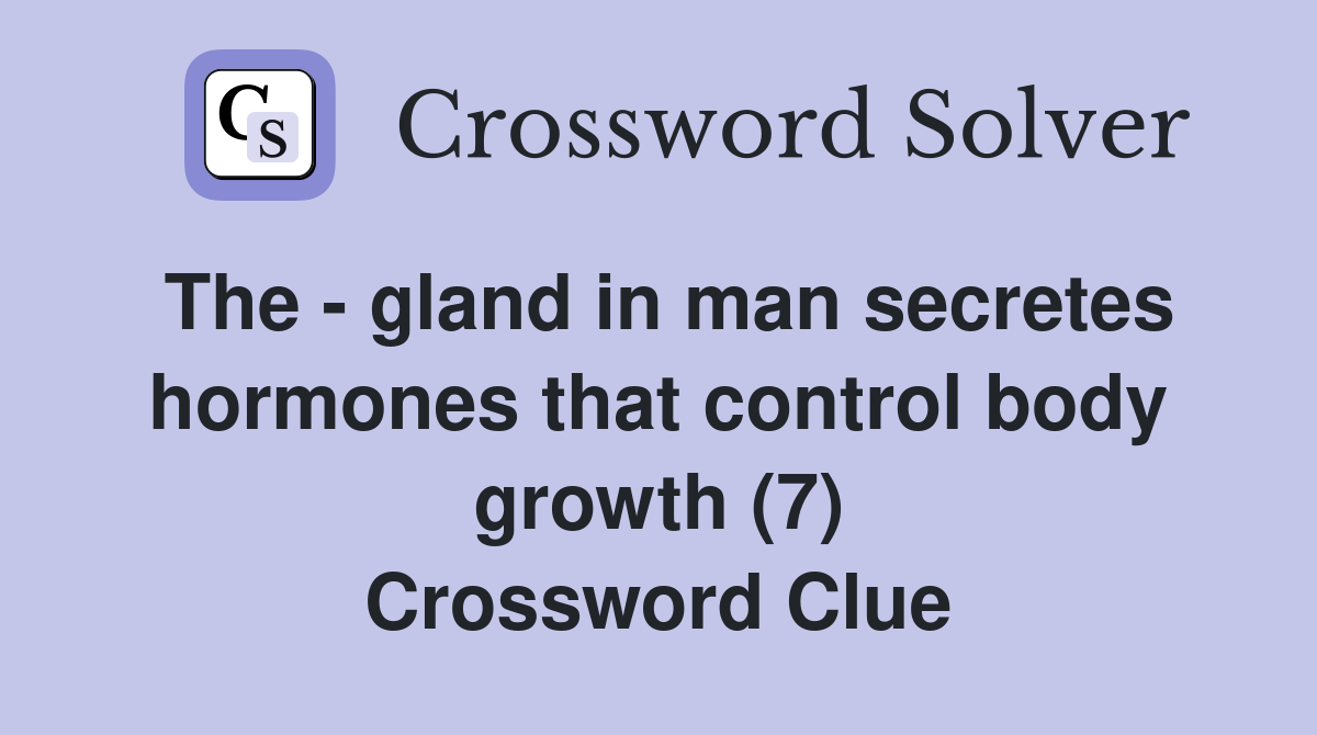 The - gland in man secretes hormones that control body growth (7) Crossword Clue