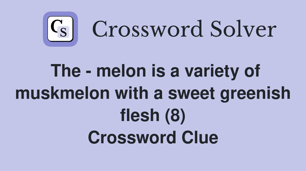 The - melon is a variety of muskmelon with a sweet greenish flesh (8) Crossword Clue