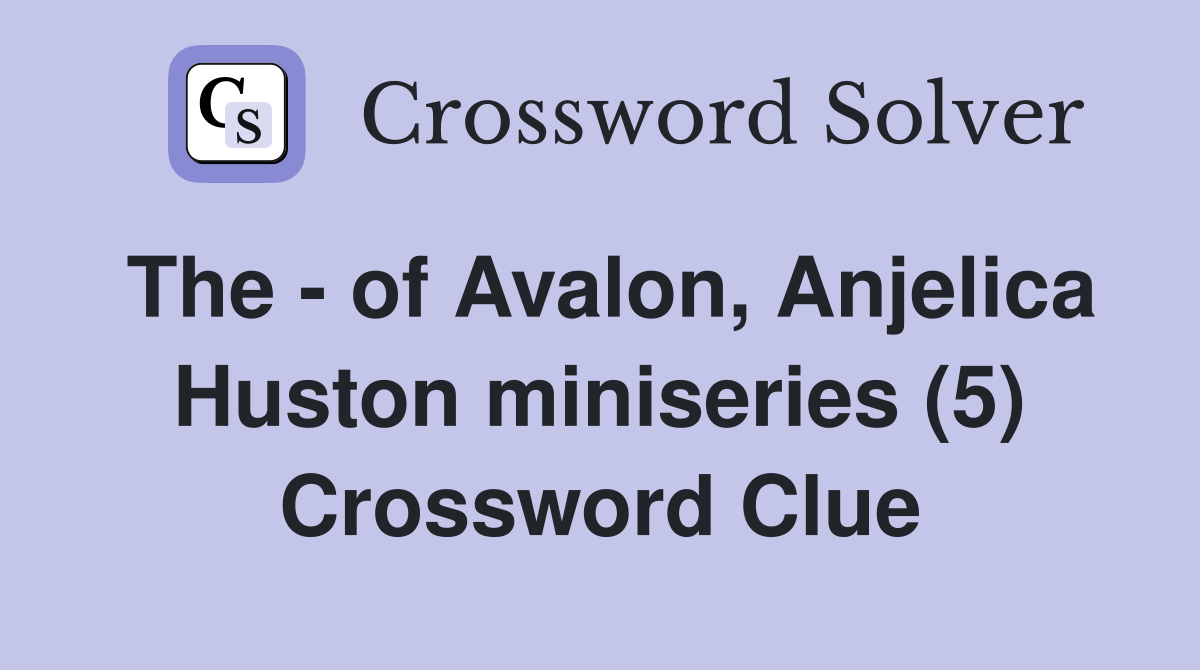 The - of Avalon, Anjelica Huston miniseries (5) Crossword Clue