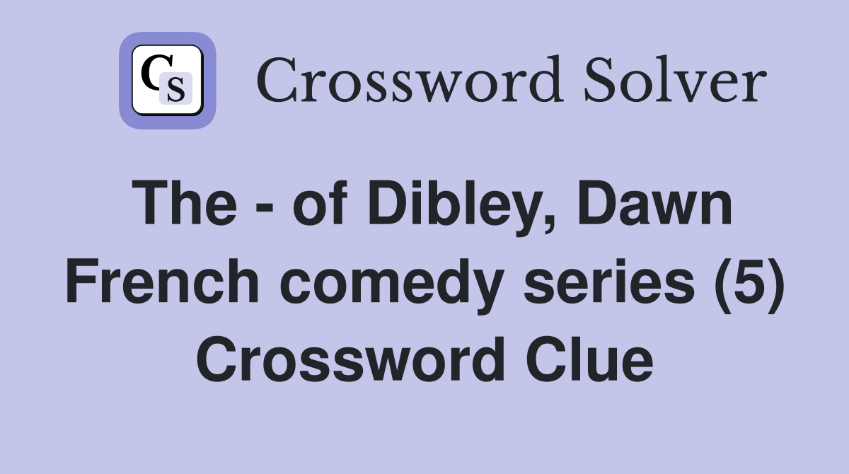 The - of Dibley, Dawn French comedy series (5) Crossword Clue