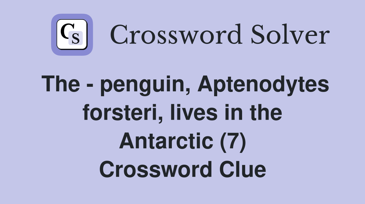 The - penguin, Aptenodytes forsteri, lives in the Antarctic (7) Crossword Clue