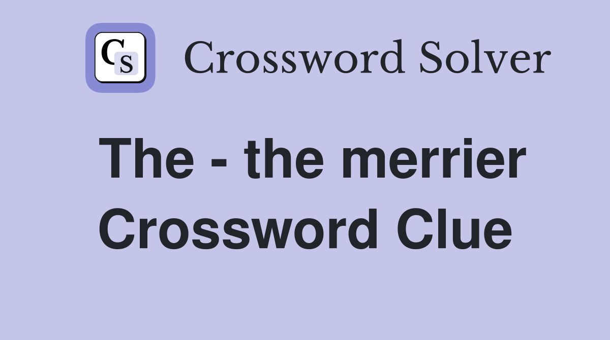 The - the merrier Crossword Clue