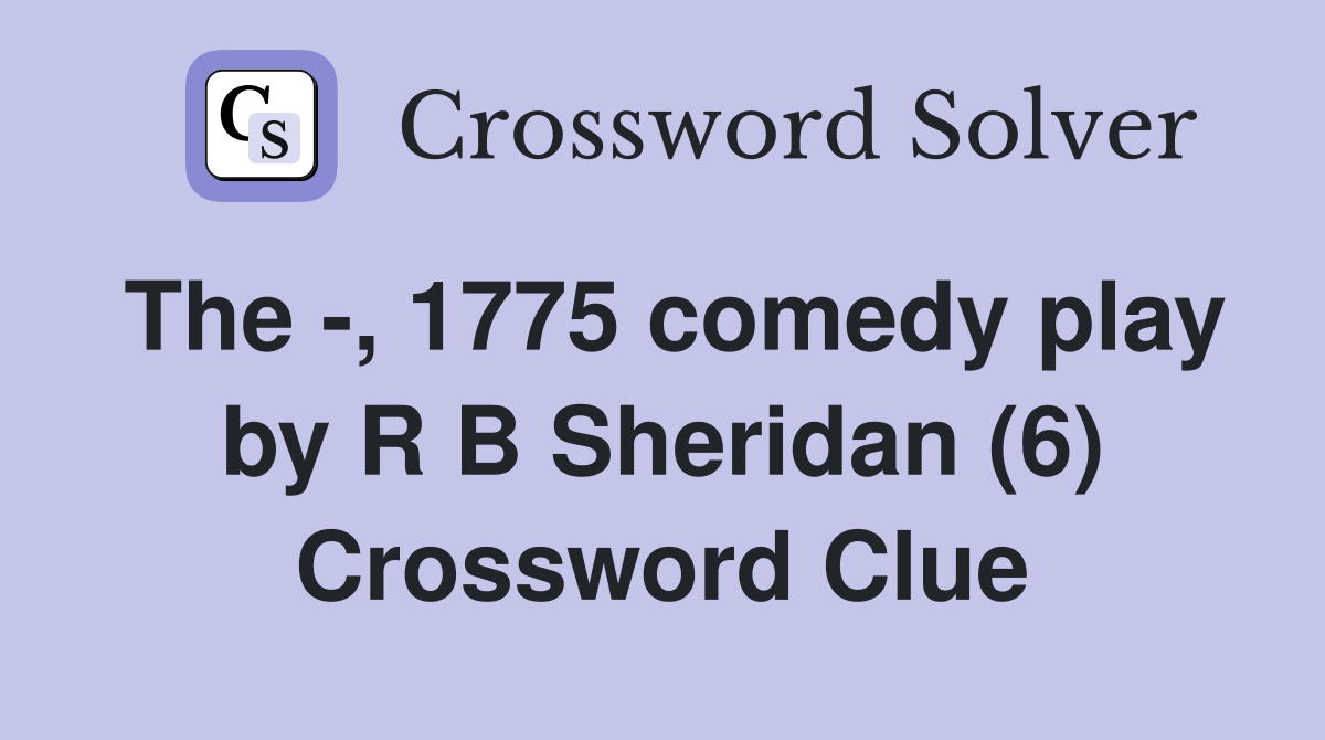 The -, 1775 comedy play by R B Sheridan (6) Crossword Clue