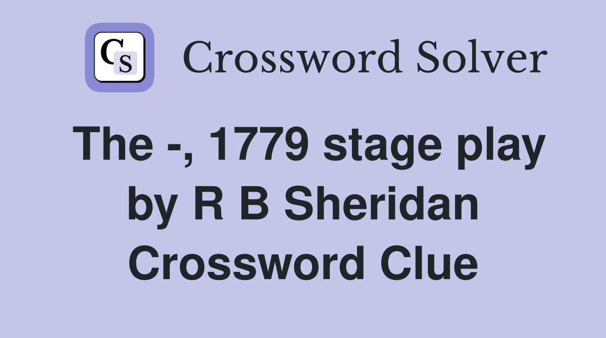 The -, 1779 stage play by R B Sheridan Crossword Clue